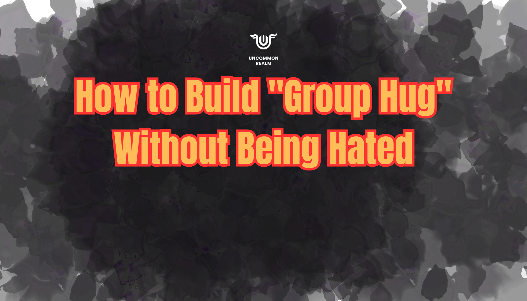 How to Build "Group Hug" Without Being Hated